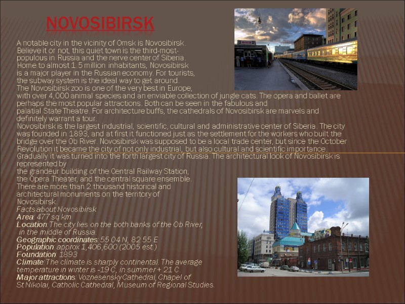 A notable city in the vicinity of Omsk is Novosibirsk. Believe it or not,